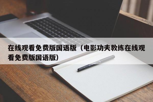 在线观看免费版国语版(电影功夫教练在线观看免费版国语版)