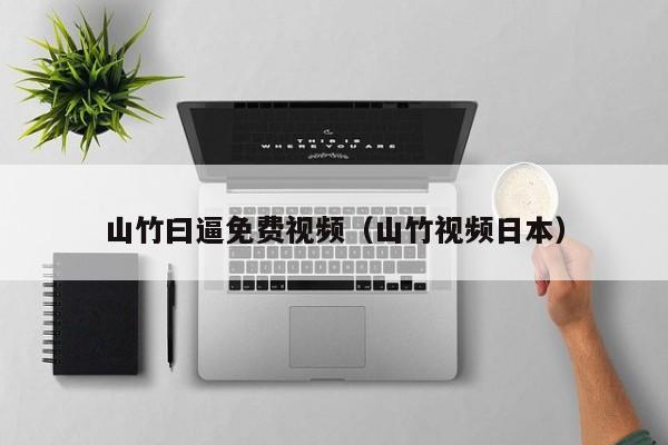 山竹曰逼免费视频(山竹视频日本)