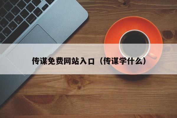 传谋免费网站入口(传谋学什么)